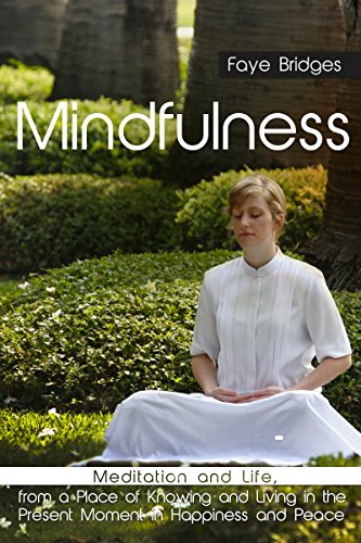 Mindfulness : Meditation and Life, from a Place of Knowing and Living in the Present Moment in Happiness and Peace