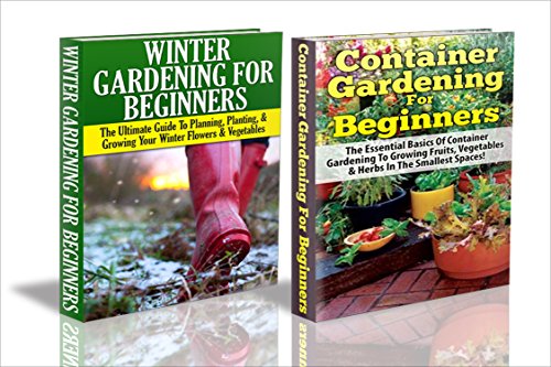 Gardening Box Set #4: Container Gardening for Beginners & Winter Gardening for Beginners (Container Gardening, Companion Gardening, Greenhouse Gardening, ... Winter Gardening, Raised Bed Gardening)