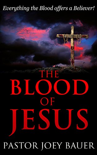 Blood of Jesus : Everything the Blood of Jesus Offers a Believer