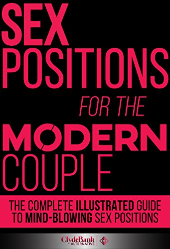 Sex Positions For Modern : The Complete Illustrated Guide To Mind-Blowing Sex Positions