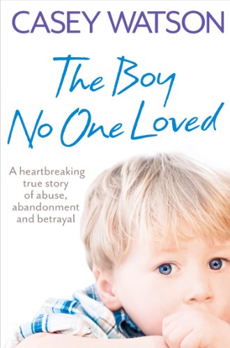 The Boy No One Loved: A Heartbreaking True Story