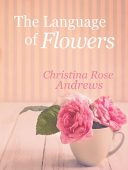 Language of Flowers Christina Rose Andrews