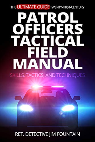 The Ultimate Guide - Twenty-First-Century Patrol Officers Tactical Field Manual : Skills, Tactics, and Techniques