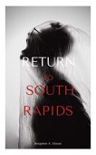 Return to South Rapids Benjamin A.  Moore