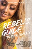 Rebel's Guide to Spirituality Ania Halama