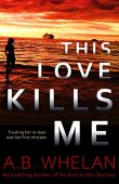 This Love Kills Me A.B.  Whelan