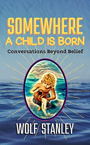 SOMEWHERE A CHILD IS BORN: Conversations Beyond Belief