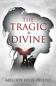 THE TRAGIC + DIVINE Melody Felix-Prieto