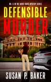 Defensible Murder No 5 Susan P. Baker