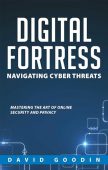 DIGITAL FORTRESS NAVIGATING CYBER David Goodin