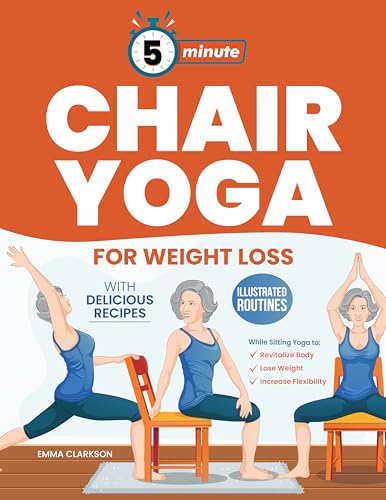 5-Minute Chair Yoga for Emma Clarkson: Illustrated Routines and Low-Impact Exercises to Lose Weight While Sitting on a Chair and Eating Delicious Recipes.