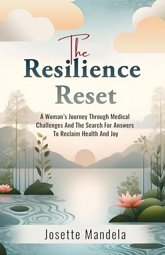 The Resilience Reset: A Woman’s Journey Through Medical Challenges And The Search For Answers To Reclaim Health And Joy