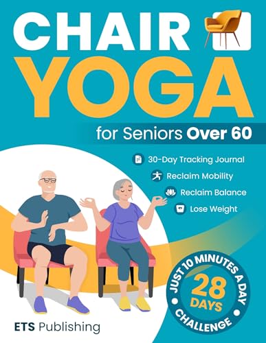 Chair Yoga for Seniors Over 60: Reclaim Independence, Mobility, Balance, and Lose Weight in 10 Minutes a Day! Illustrated 28-Day Challenge with 90+ Poses