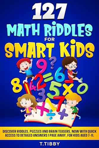 127 Math Riddles for Smart Kids: Discover riddles, puzzles and brain teasers, now with quick access to detailed answers 1 page away, for kids aged 7-11