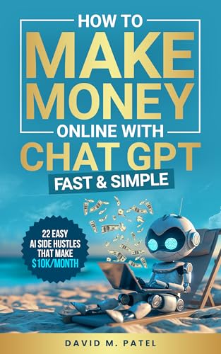 How to Make Money Online with ChatGPT - Fast & Simple: Discover 22 Easy AI Side Hustles That Make $10K/Month, Build Passive Income and Achieve Financial Freedom