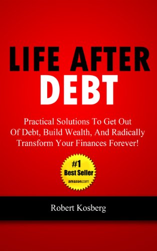 Life After Debt: Practical Solutions To Get Out of Debt, Build Wealth, And Radically Transform Your Finances Forever!