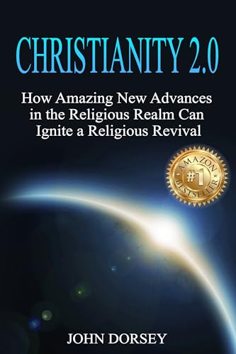 Christianity 2.0: How Amazing New Advances in the Religious Realm Can Ignite a Religious Revival