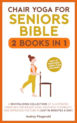 Chair Yoga for Seniors Audrey Fitzgerald: A Revitalizing Collection of Illustrated Exercises for Weight Loss, Youthful Flexibility and Improved Posture in Just 10 Minutes a Day!