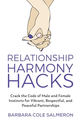 Relationship Harmony Hacks Barbara Salmeron: Crack the Code of Male and Female Instincts for Vibrant, Respectful, and Peaceful Partnerships