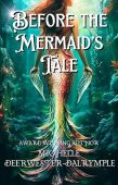 Before the Mermaid's Tale Michelle Deerwester-Dalrymple