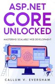 ASPNET Core Unlocked Mastering Callum V.  Eversham